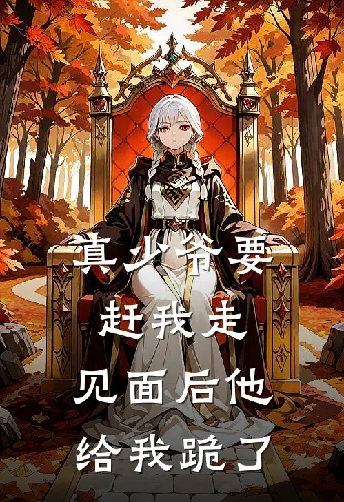 真少爷要赶我走,见面后他给我跪了免费阅读