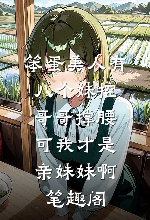 笨蛋美人有八个妹控哥哥撑腰，可我才是亲妹妹啊笔趣阁