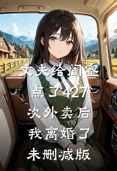 丈夫给闺蜜点了427次外卖后，我离婚了未删减版
