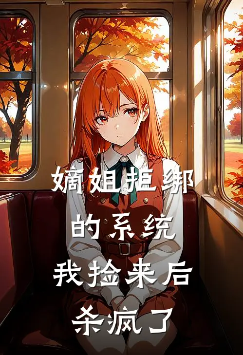 嫡姐拒绑的系统，我捡来后杀疯了