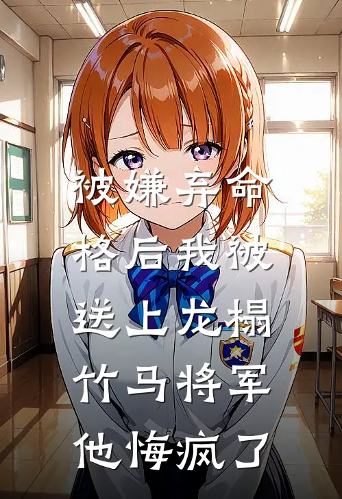 被嫌弃命格后我被送上龙榻，竹马将军他悔疯了