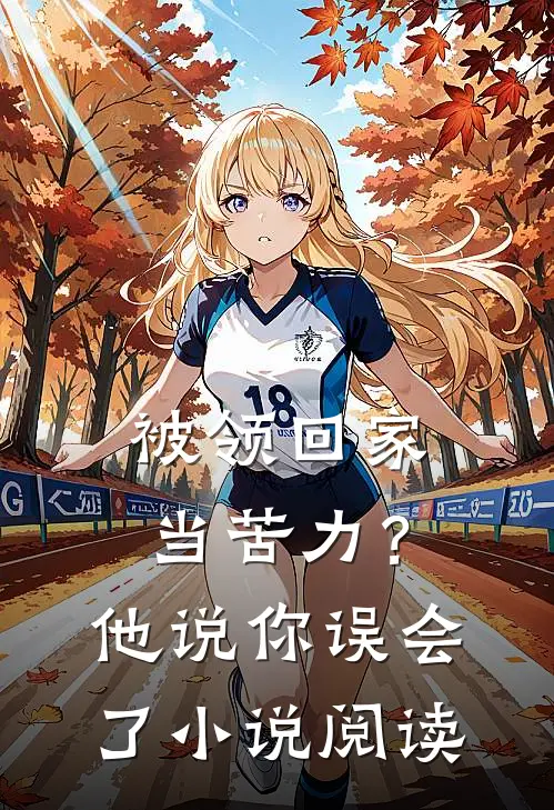 被领回家当苦力？他说：你误会了小说阅读