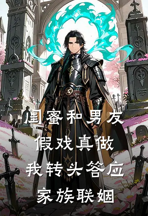 闺蜜和男友假戏真做，我转头答应家族联姻