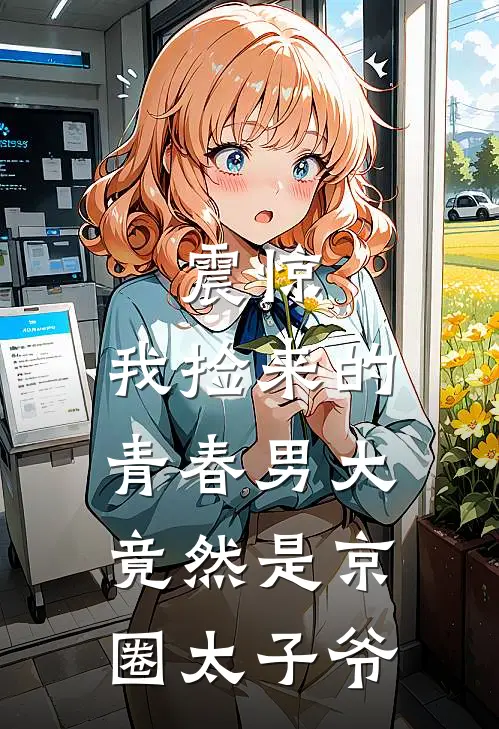 震惊，我捡来的青春男大竟然是京圈太子爷