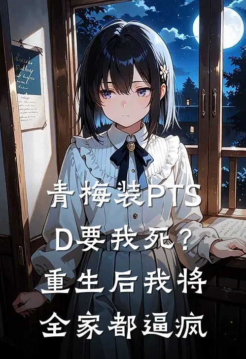 青梅装PTSD要我死？重生后我将全家都逼疯