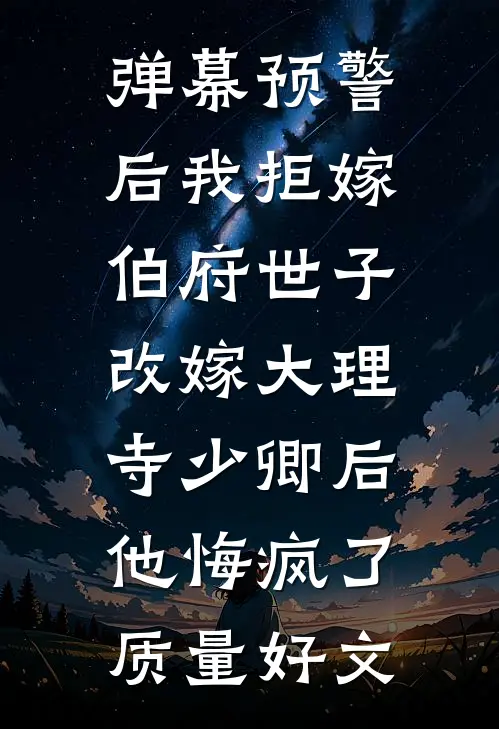 弹幕预警后我拒嫁伯府世子，改嫁大理寺少卿后他悔疯了质量好文
