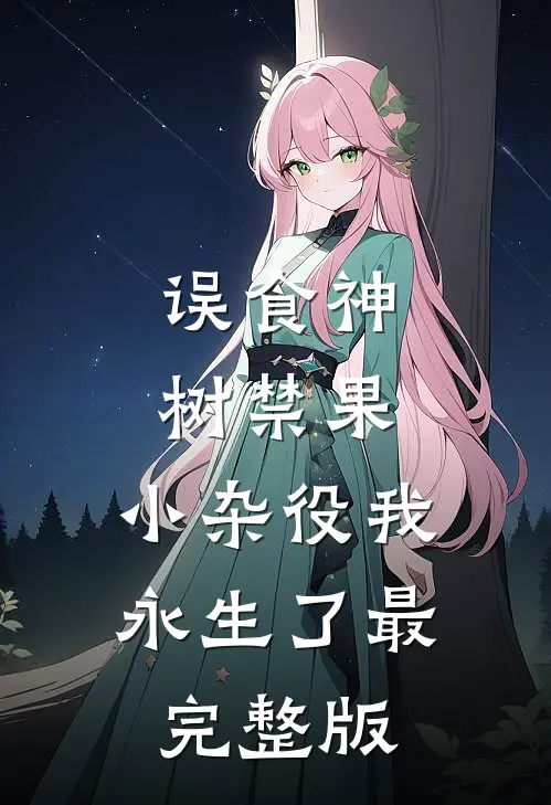 误食神树禁果，小杂役我永生了最完整版