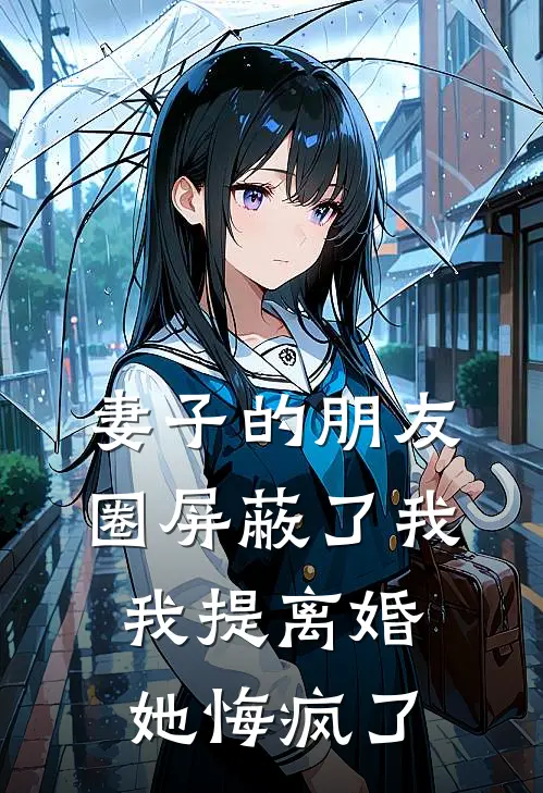 妻子的朋友圈屏蔽了我，我提离婚她悔疯了