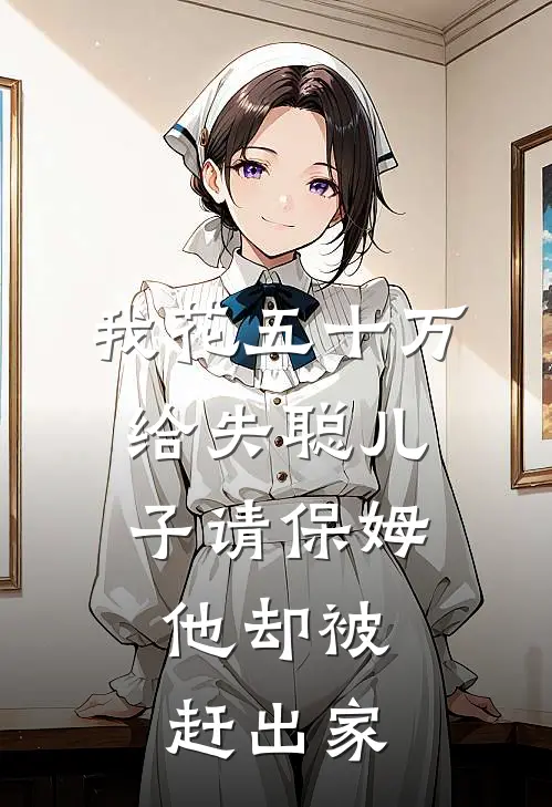 我花五十万给失聪儿子请保姆，他却被赶出家