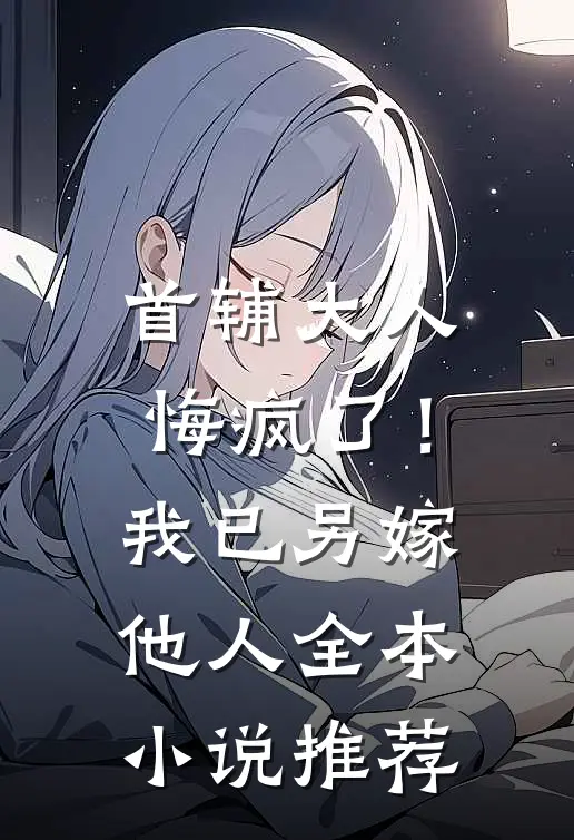 首辅大人悔疯了！我已另嫁他人全本小说推荐