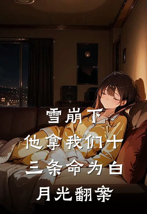 雪崩下，他拿我们十三条命为白月光翻案