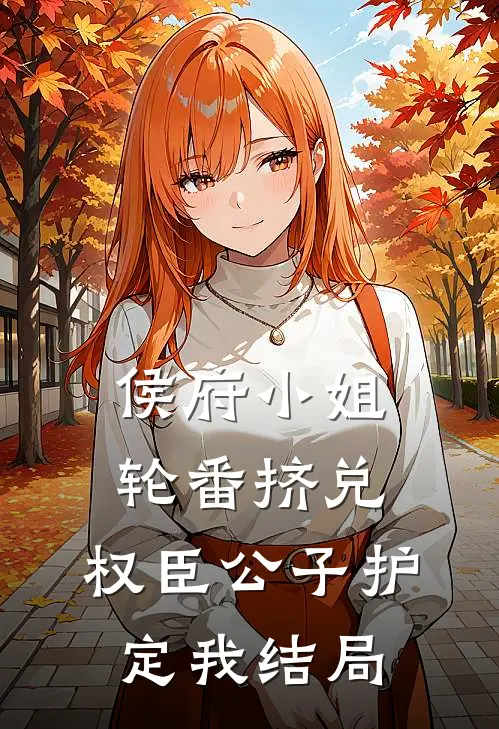 侯府小姐轮番挤兑，权臣公子护定我结局