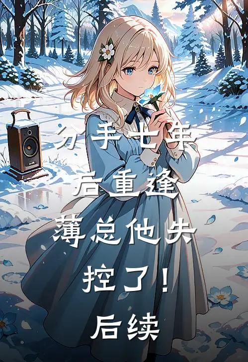 分手七年后重逢，薄总他失控了！后续