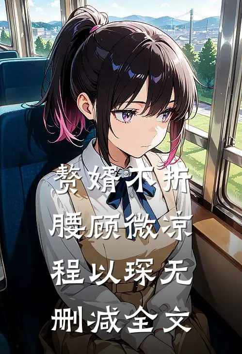 赘婿不折腰顾微凉程以琛无删减全文