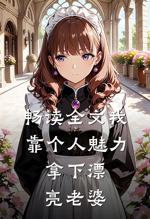 畅读全文我靠个人魅力,拿下漂亮老婆