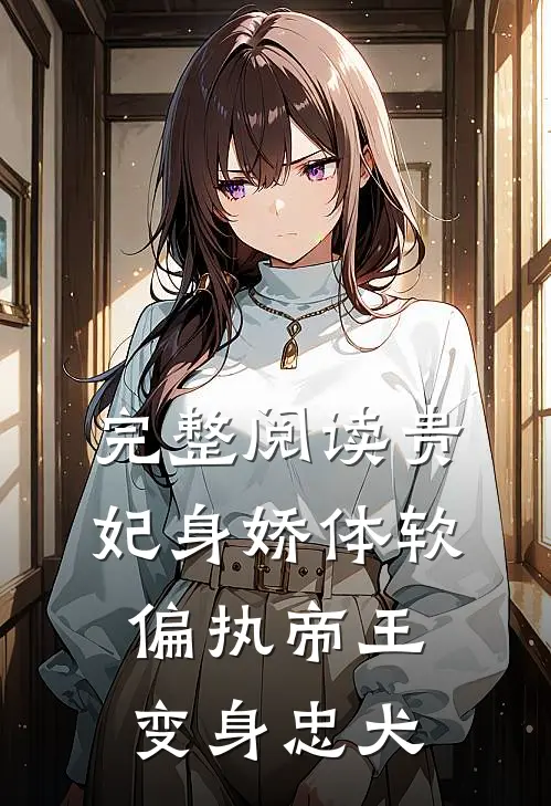 完整阅读贵妃身娇体软,偏执帝王变身忠犬