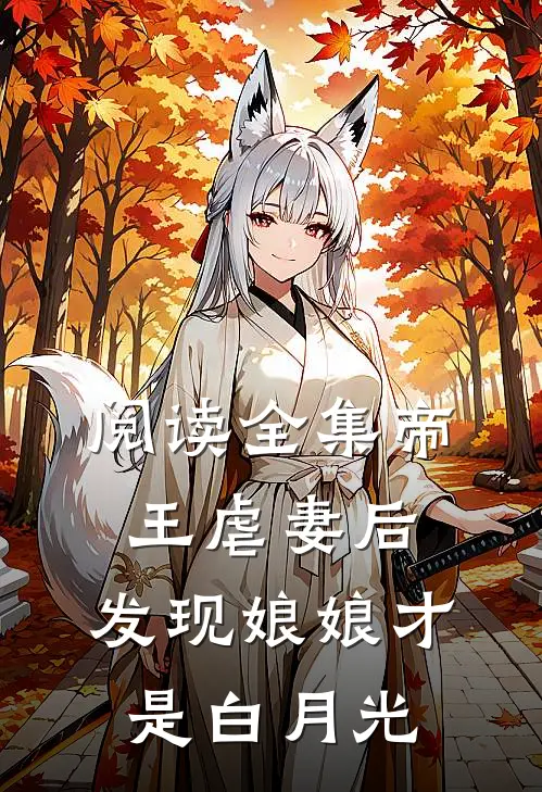 阅读全集帝王虐妻后,发现娘娘才是白月光