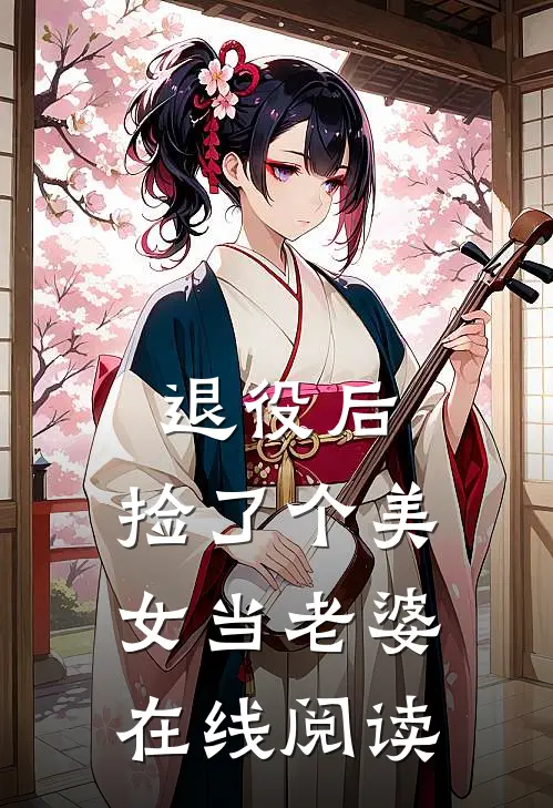 退役后,捡了个美女当老婆在线阅读