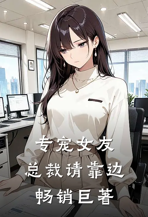 专宠女友,总裁请靠边畅销巨著txt