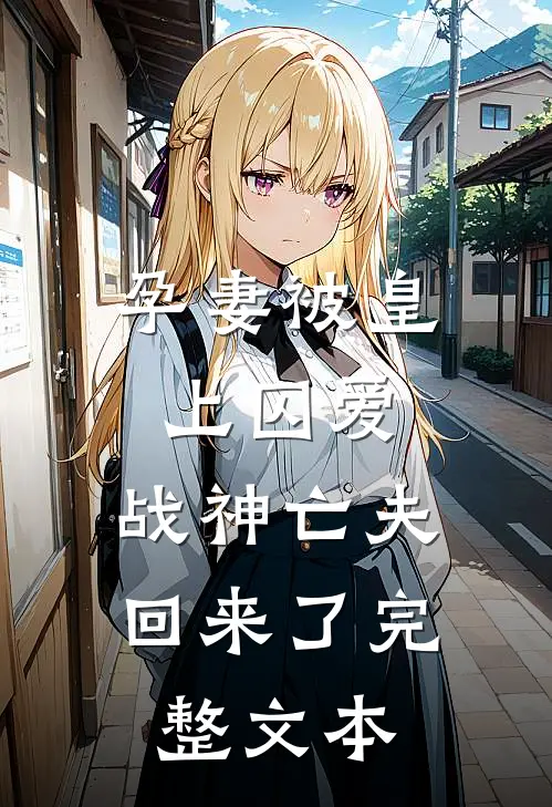 孕妻被皇上囚爱,战神亡夫回来了完整文本阅读