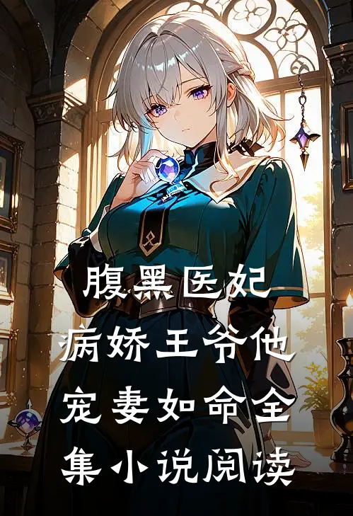 腹黑医妃病娇王爷他宠妻如命全集阅读免费