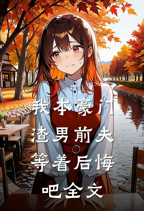 我本豪门,渣男前夫等着后悔吧全文
