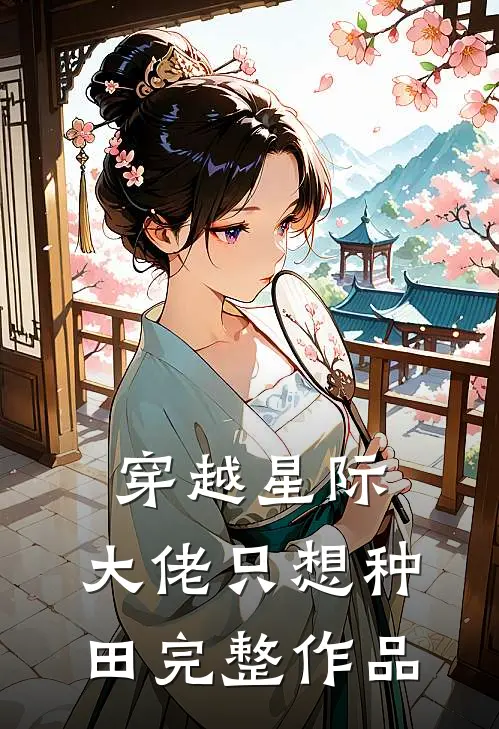 穿越星际：大佬只想种田完整作品