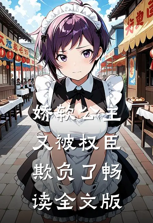 娇软公主又被权臣欺负了畅读全文版