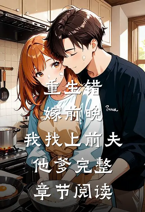 重生错嫁前晚,我找上前夫他爹完整章节阅读免费