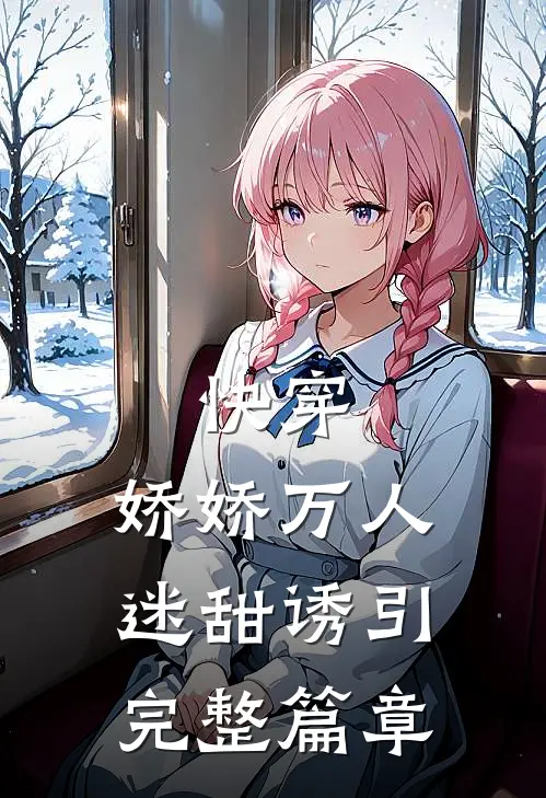 快穿娇娇万人迷甜诱引完整篇章阅读