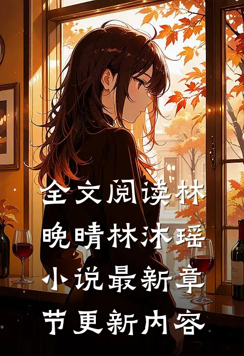 全文阅读林晚晴林沐瑶小说最新章节更新内容