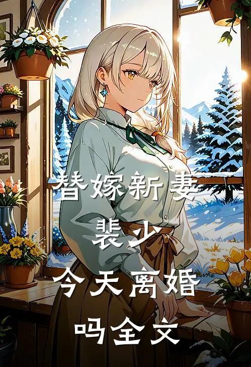 替嫁新妻裴少,今天离婚吗全文免费阅读