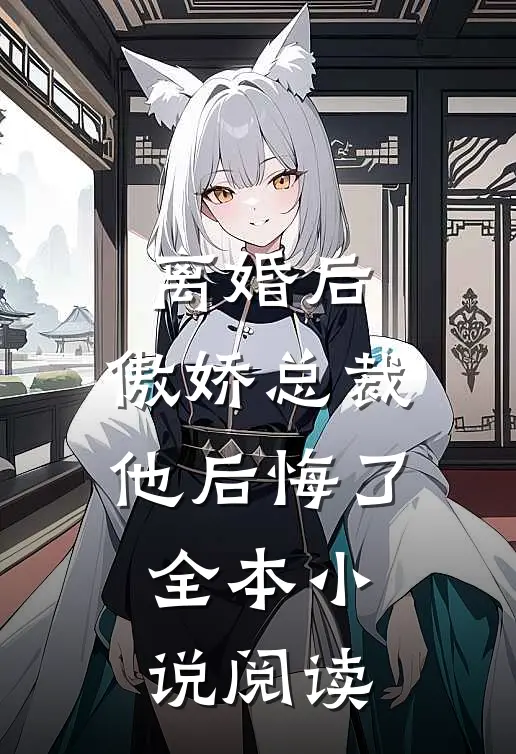 离婚后,傲娇总裁他后悔了全本阅读免费