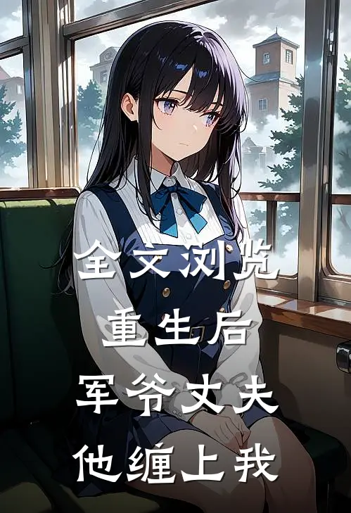 全文浏览重生后,军爷丈夫他缠上我