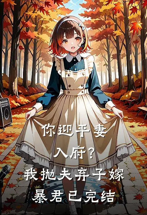 你迎平妻入府?我抛夫弃子嫁暴君已完结了吗