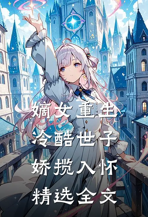 嫡女重生,冷酷世子娇揽入怀精选全文免费阅读