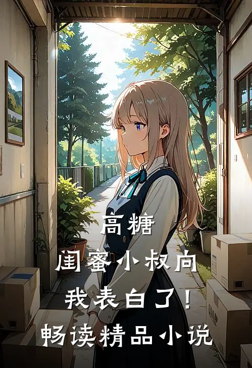 高糖闺蜜小叔向我表白了!畅读精品