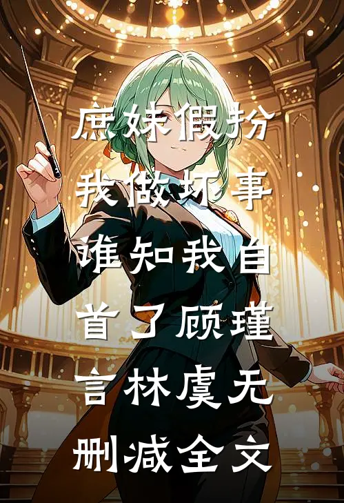 庶妹假扮我做坏事，谁知我自首了顾瑾言林虞无删减全文