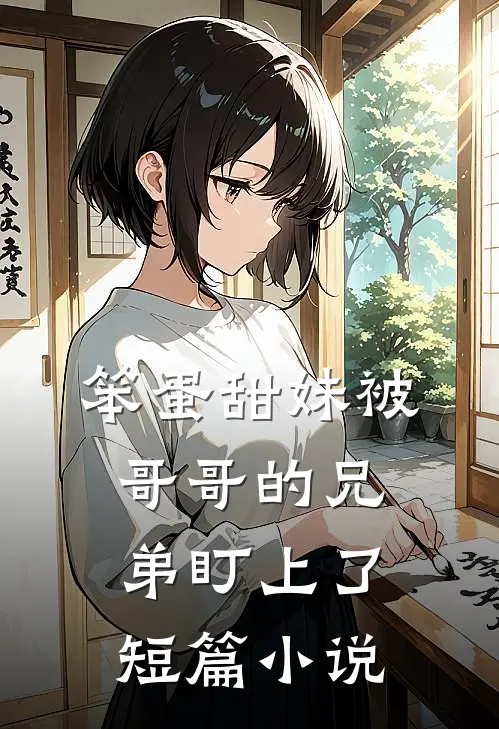 笨蛋甜妹被哥哥的兄弟盯上了短篇小说