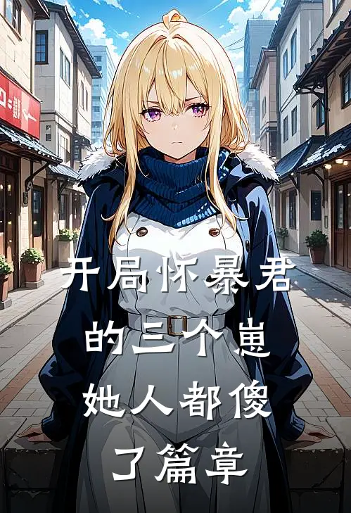 开局怀暴君的三个崽,她人都傻了篇章免费阅读