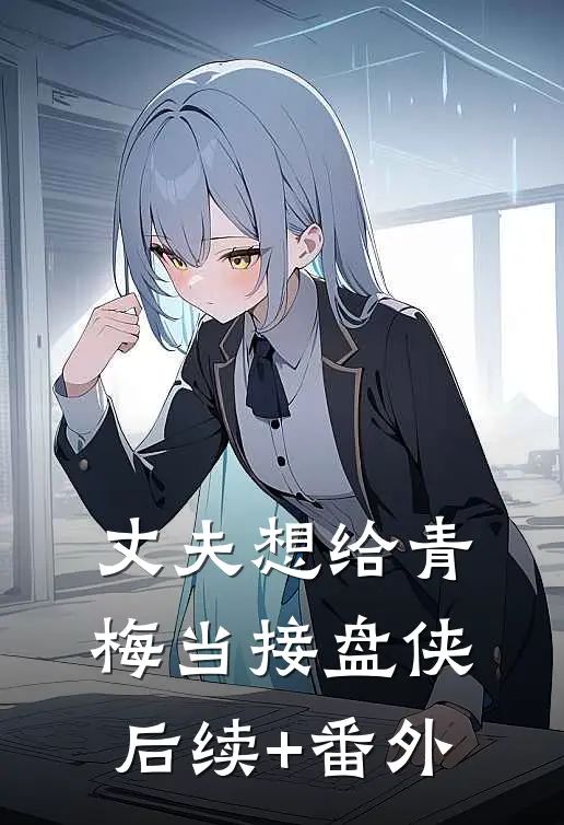 丈夫想给青梅当接盘侠后续+番外
