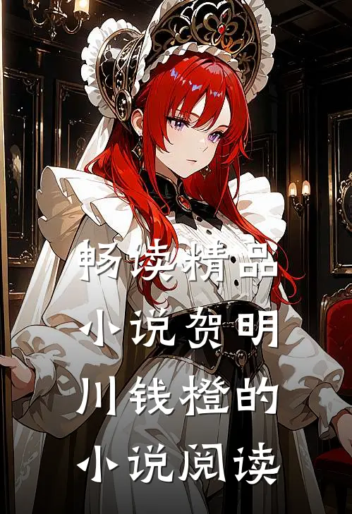 畅读精品小说贺明川钱橙的小说阅读