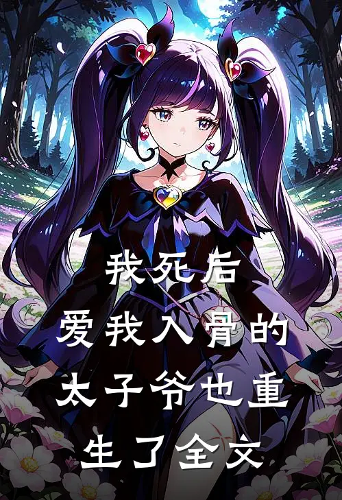 我死后,爱我入骨的太子爷也重生了全文免费