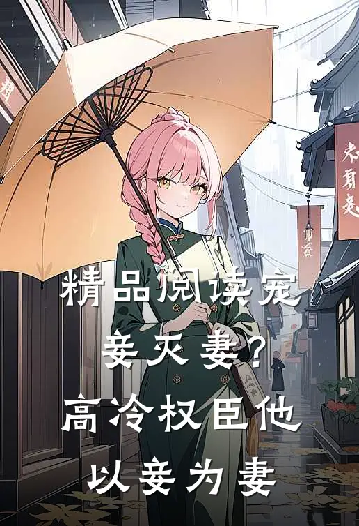 精品阅读宠妾灭妻?高冷权臣他以妾为妻全文