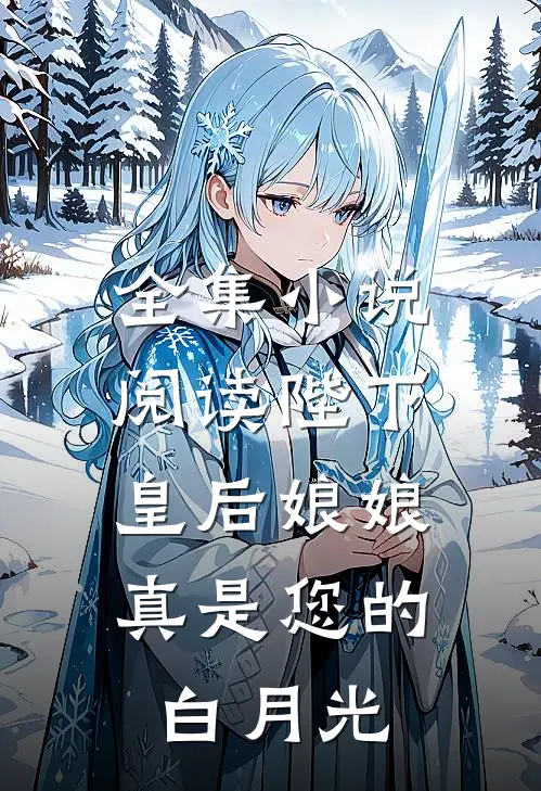 全集阅读陛下,皇后娘娘真是您的白月光免费阅读