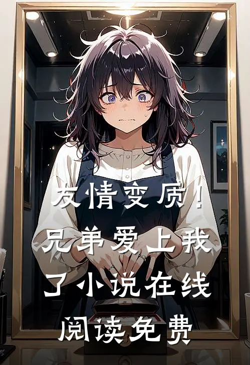 友情变质!兄弟爱上我了在线阅读免费全文