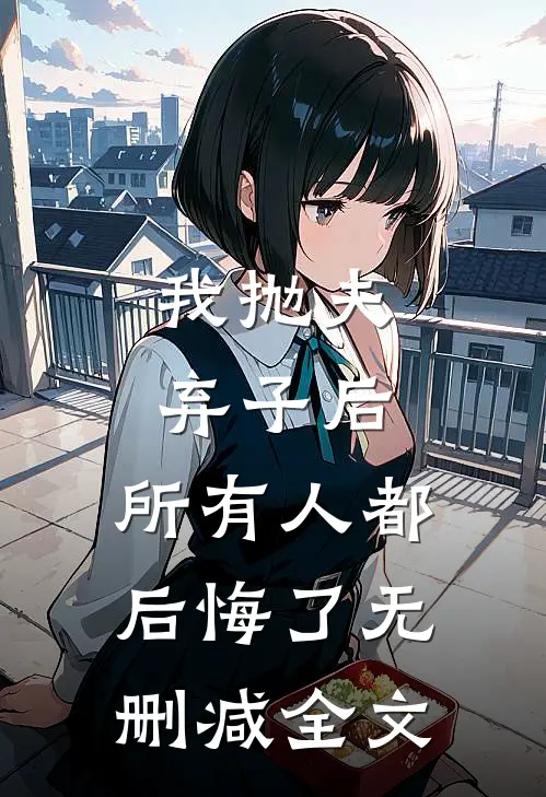 我抛夫弃子后,所有人都后悔了无删减全文