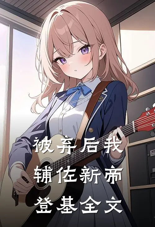 被弃后我辅佐新帝登基全文