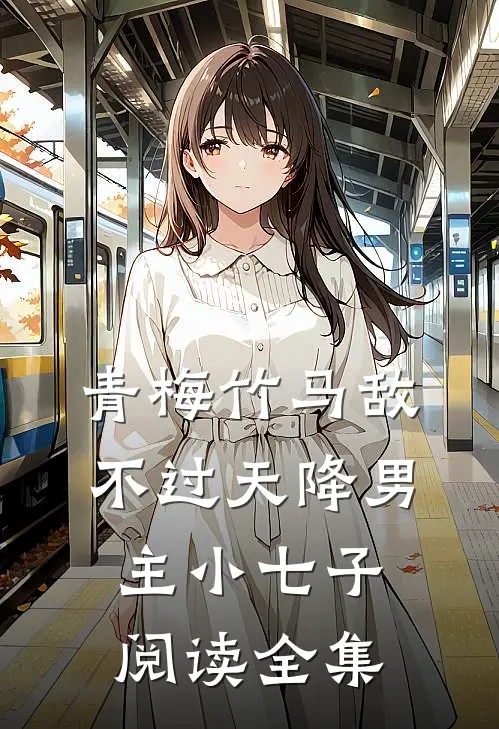 青梅竹马敌不过天降男主小七子阅读全集