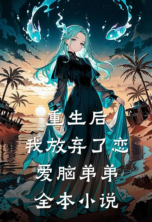 重生后，我放弃了恋爱脑弟弟全本小说